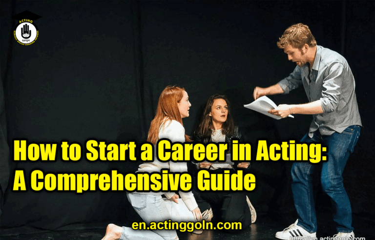 How to Start a Career in Acting: A Comprehensive Guide