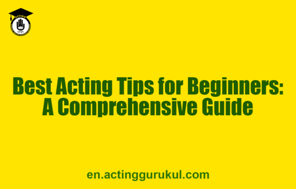 Best Acting Tips for Beginners A Comprehensive Guide
